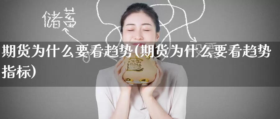 期货为什么要看趋势(期货为什么要看趋势指标)_期货平台_第1张_国际期货交易平台 期货为什么要看趋势(期货为什么要看趋势指标)_https://www.wenchangxx.com_期货平台_第1张