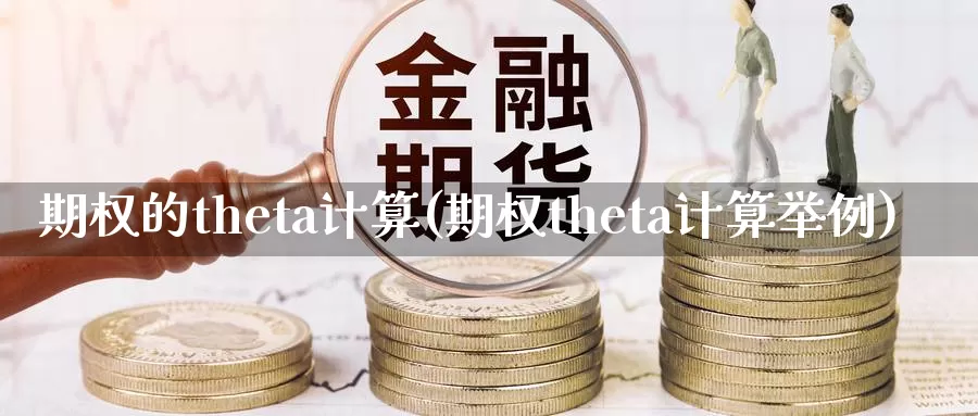 期权的theta计算(期权theta计算举例)_https://www.wenchangxx.com_期货行情_第1张
