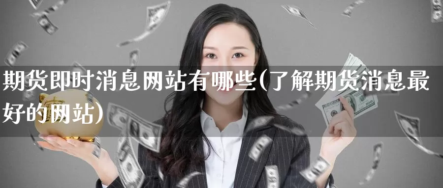 期货即时消息网站有哪些(了解期货消息最好的网站)_https://www.wenchangxx.com_期货行情_第1张