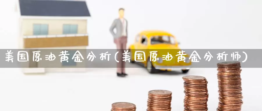 美国原油黄金分析(美国原油黄金分析师)_期货行情_第1张_国际期货交易平台 美国原油黄金分析(美国原油黄金分析师)_https://www.wenchangxx.com_期货行情_第1张