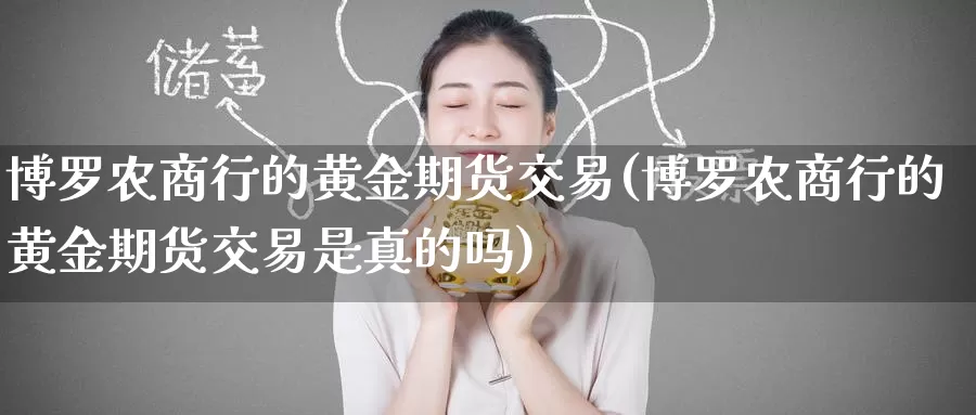 博罗农商行的黄金期货交易(博罗农商行的黄金期货交易是真的吗)_https://www.wenchangxx.com_期货行情_第1张