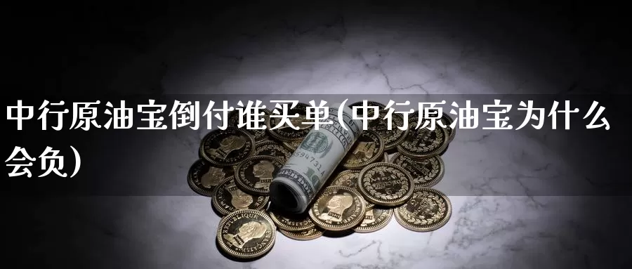 中行原油宝倒付谁买单(中行原油宝为什么会负)_https://www.wenchangxx.com_国际期货_第1张