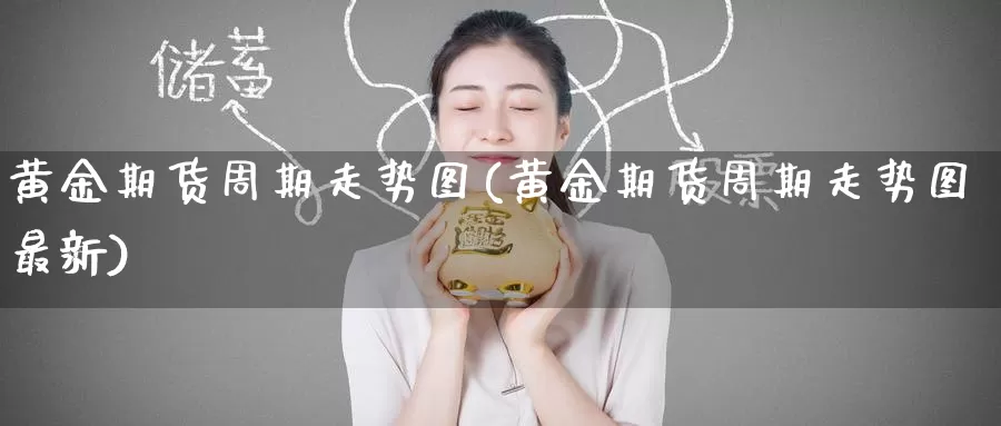 黄金期货周期走势图(黄金期货周期走势图最新)_https://www.wenchangxx.com_德指期货_第1张