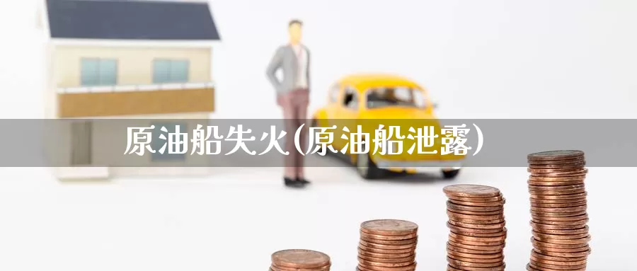 原油船失火(原油船泄露)_https://www.wenchangxx.com_期货平台_第1张