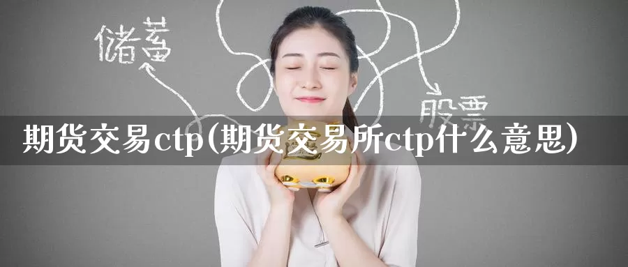 期货交易ctp(期货交易所ctp什么意思)_https://www.wenchangxx.com_德指期货_第1张