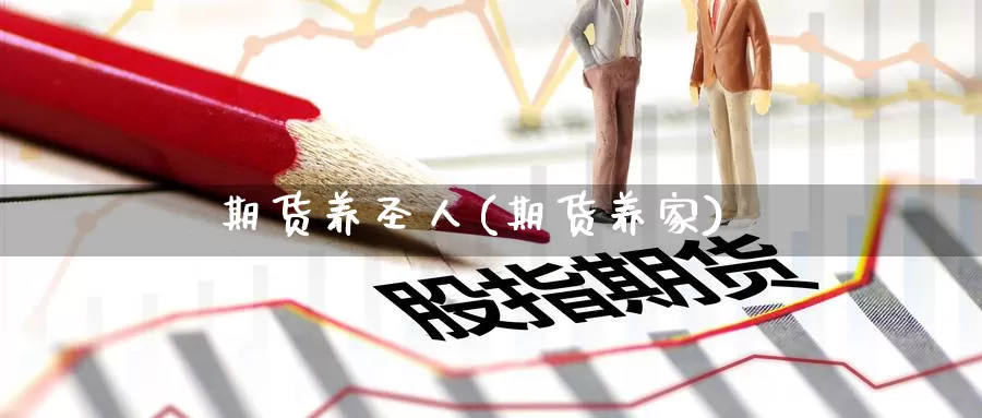 期货养圣人(期货养家)_https://www.wenchangxx.com_国际期货_第1张