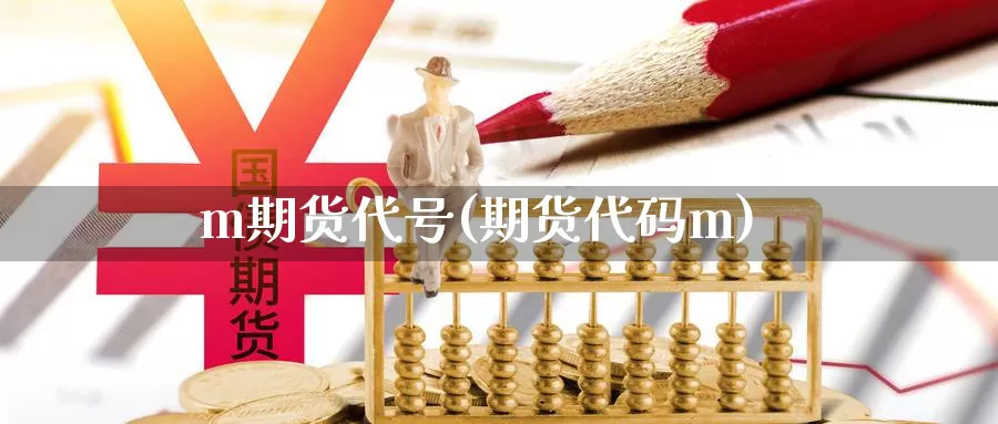 m期货代号(期货代码m)_https://www.wenchangxx.com_德指期货_第1张