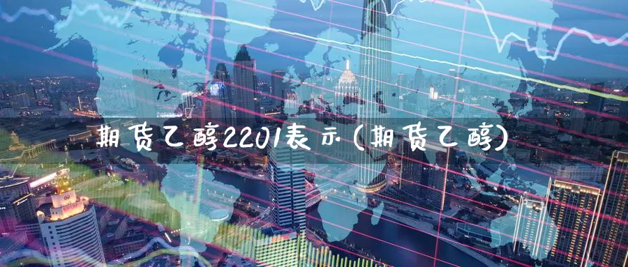 期货乙醇2201表示(期货乙醇)_德指期货_第1张_国际期货交易平台 期货乙醇2201表示(期货乙醇)_https://www.wenchangxx.com_德指期货_第1张