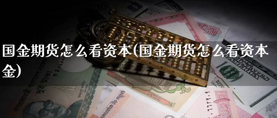 国金期货怎么看资本(国金期货怎么看资本金)_https://www.wenchangxx.com_国际期货_第1张