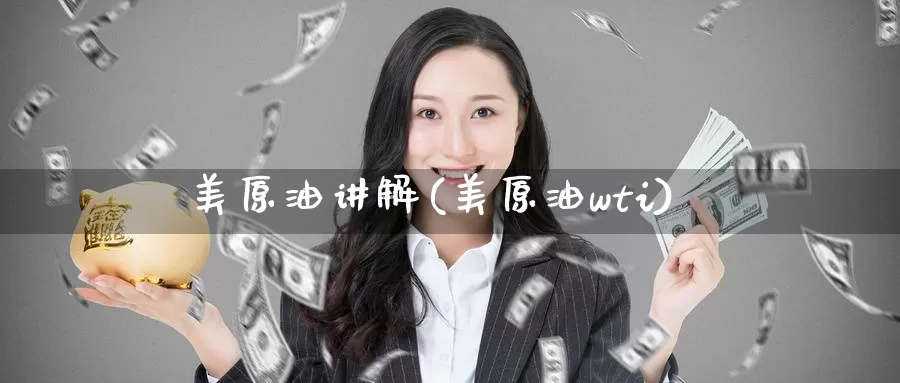 美原油讲解(美原油wti)_https://www.wenchangxx.com_期货平台_第1张