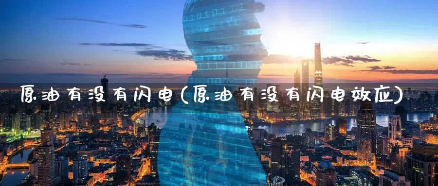 原油有没有闪电(原油有没有闪电效应)_期货行情_第1张_国际期货交易平台 原油有没有闪电(原油有没有闪电效应)_https://www.wenchangxx.com_期货行情_第1张