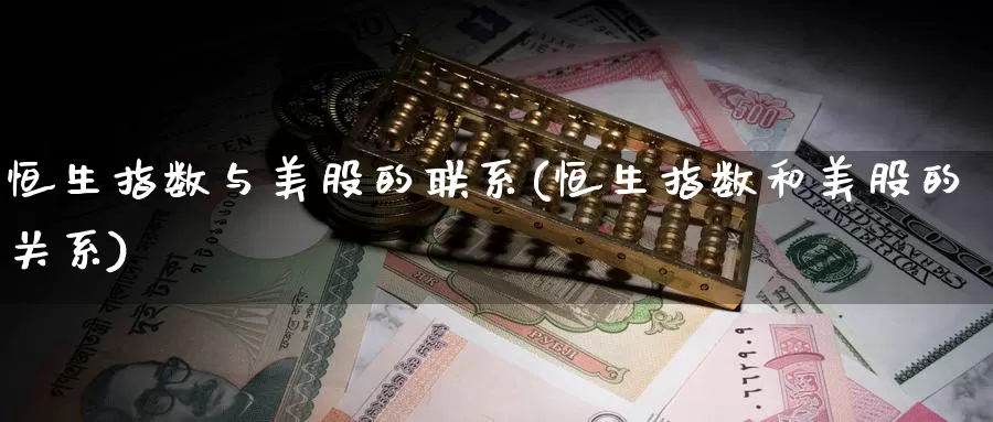 恒生指数与美股的联系(恒生指数和美股的关系)_https://www.wenchangxx.com_期货平台_第1张