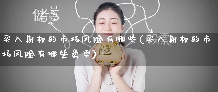 买入期权的市场风险有哪些(买入期权的市场风险有哪些类型)_https://www.wenchangxx.com_德指期货_第1张