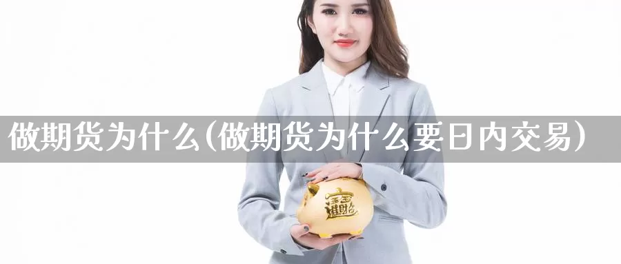 做期货为什么(做期货为什么要日内交易)_https://www.wenchangxx.com_期货行情_第1张