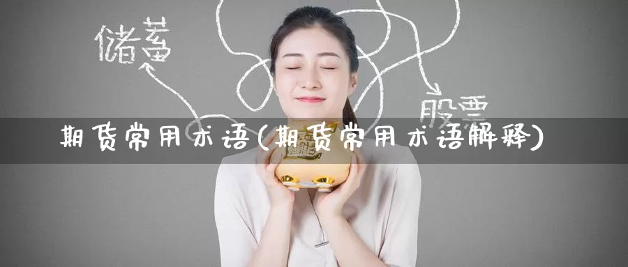 期货常用术语(期货常用术语解释)_https://www.wenchangxx.com_期货行情_第1张