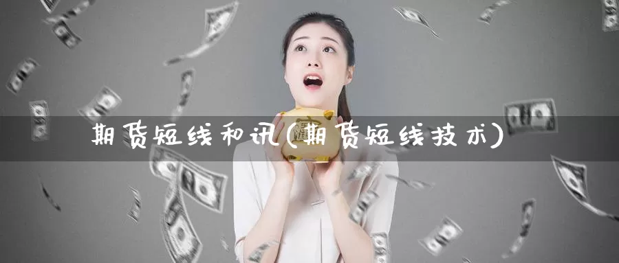 期货短线和讯(期货短线技术)_https://www.wenchangxx.com_期货平台_第1张