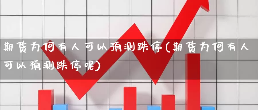 期货为何有人可以预测跌停(期货为何有人可以预测跌停呢)_https://www.wenchangxx.com_期货平台_第1张