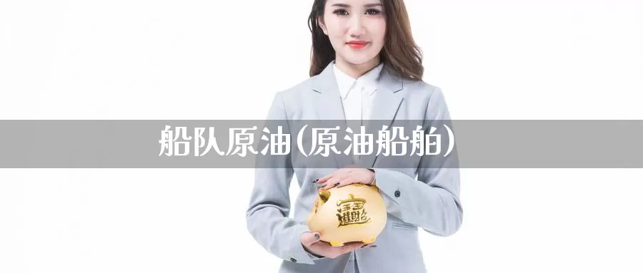 船队原油(原油船舶)_期货平台_第1张_国际期货交易平台 船队原油(原油船舶)_https://www.wenchangxx.com_期货平台_第1张