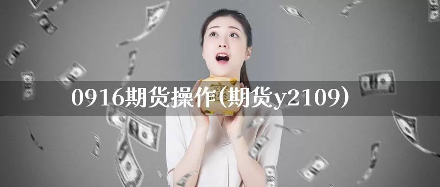 0916期货操作(期货y2109)_https://www.wenchangxx.com_国际期货_第1张