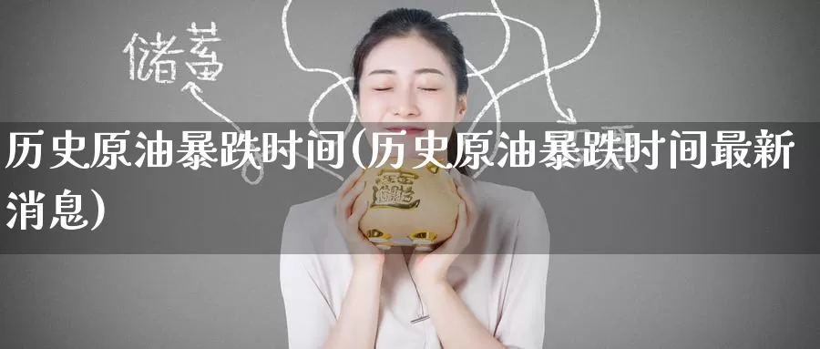 历史原油暴跌时间(历史原油暴跌时间最新消息)_https://www.wenchangxx.com_国际期货_第1张