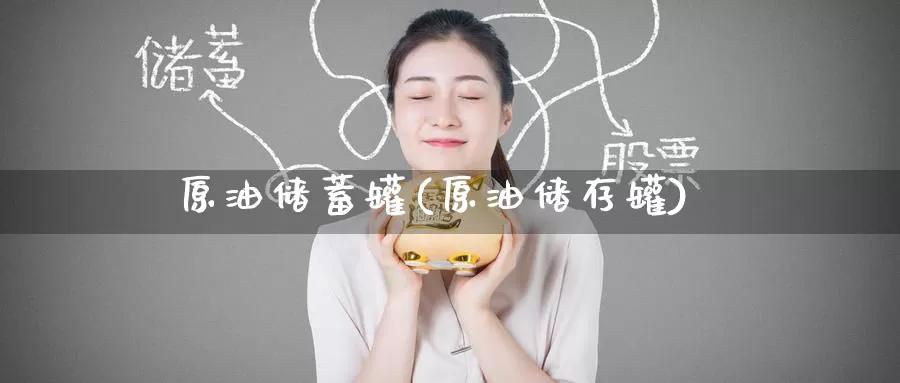 原油储蓄罐(原油储存罐)_https://www.wenchangxx.com_国际期货_第1张