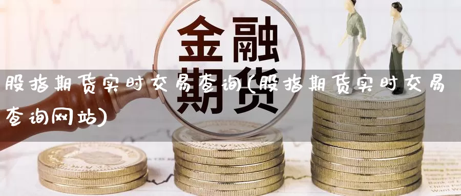 股指期货实时交易查询(股指期货实时交易查询网站)_德指期货_第1张_国际期货交易平台 股指期货实时交易查询(股指期货实时交易查询网站)_https://www.wenchangxx.com_德指期货_第1张