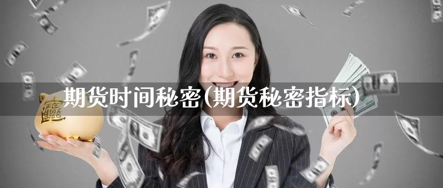 期货时间秘密(期货秘密指标)_德指期货_第1张_国际期货交易平台 期货时间秘密(期货秘密指标)_https://www.wenchangxx.com_德指期货_第1张