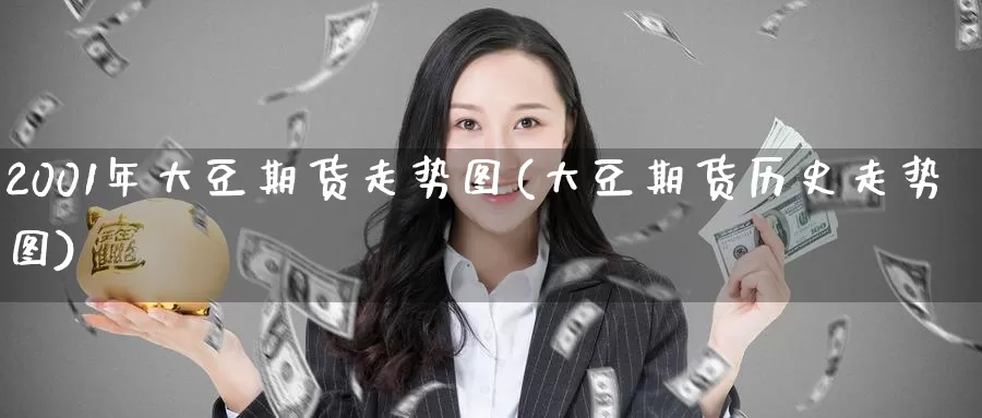 2001年大豆期货走势图(大豆期货历史走势图)_国际期货_第1张_国际期货交易平台 2001年大豆期货走势图(大豆期货历史走势图)_https://www.wenchangxx.com_国际期货_第1张