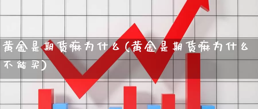 黄金是期货嘛为什么(黄金是期货嘛为什么不能买)_https://www.wenchangxx.com_德指期货_第1张