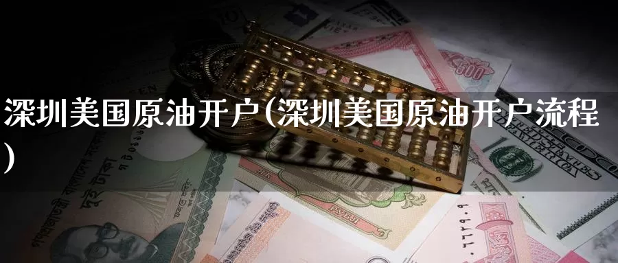 深圳美国原油开户(深圳美国原油开户流程)_德指期货_第1张_国际期货交易平台 深圳美国原油开户(深圳美国原油开户流程)_https://www.wenchangxx.com_德指期货_第1张