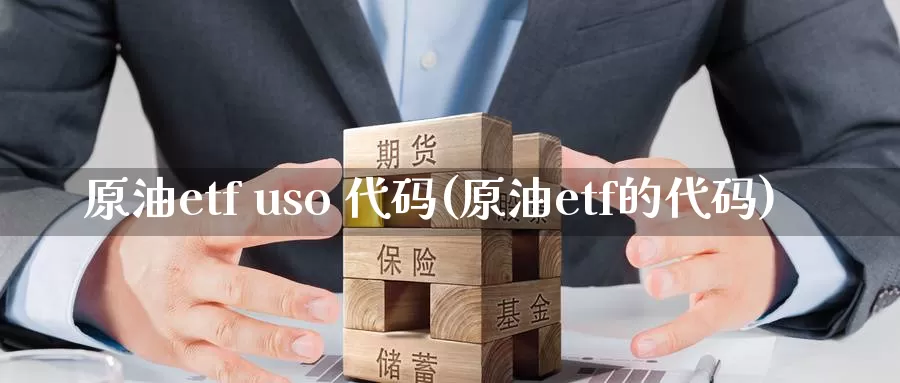 原油etf uso 代码(原油etf的代码)_https://www.wenchangxx.com_期货平台_第1张