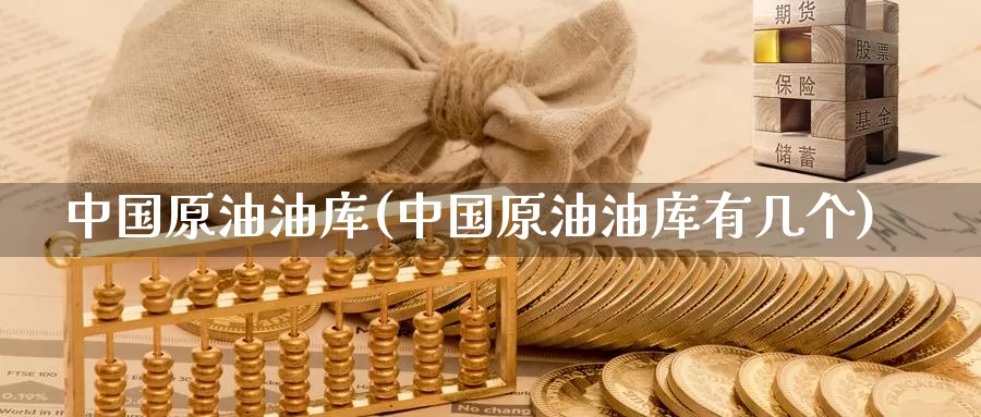 中国原油油库(中国原油油库有几个)_https://www.wenchangxx.com_期货平台_第1张