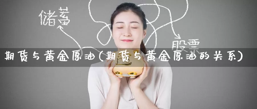 期货与黄金原油(期货与黄金原油的关系)_https://www.wenchangxx.com_国际期货_第1张