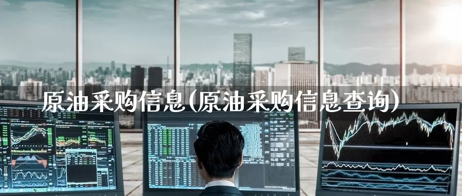 原油采购信息(原油采购信息查询)_国际期货_第1张_国际期货交易平台 原油采购信息(原油采购信息查询)_https://www.wenchangxx.com_国际期货_第1张