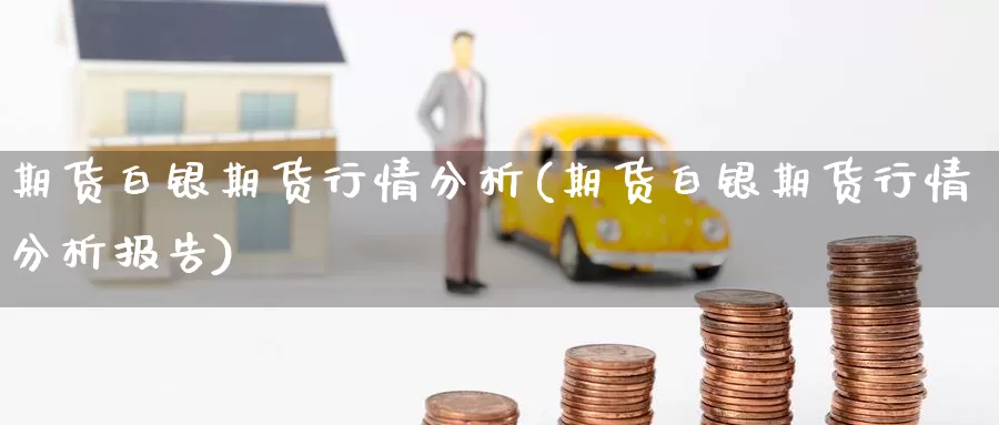 期货白银期货行情分析(期货白银期货行情分析报告)_期货行情_第1张_国际期货交易平台 期货白银期货行情分析(期货白银期货行情分析报告)_https://www.wenchangxx.com_期货行情_第1张