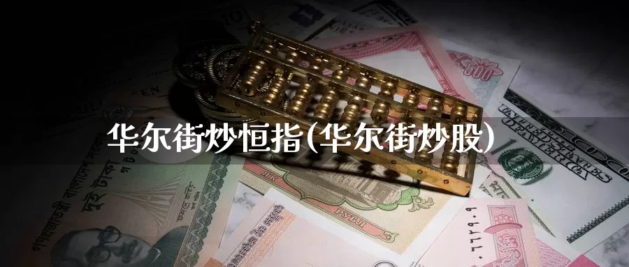 华尔街炒恒指(华尔街炒股)_https://www.wenchangxx.com_期货平台_第1张