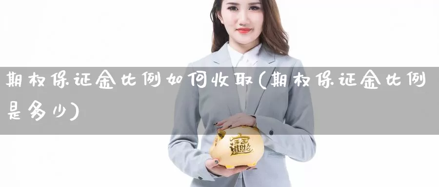 期权保证金比例如何收取(期权保证金比例是多少)_https://www.wenchangxx.com_德指期货_第1张