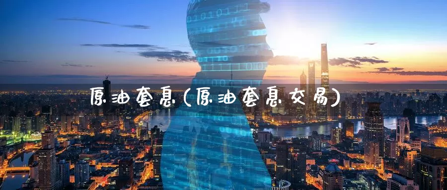 原油套息(原油套息交易)_https://www.wenchangxx.com_德指期货_第1张