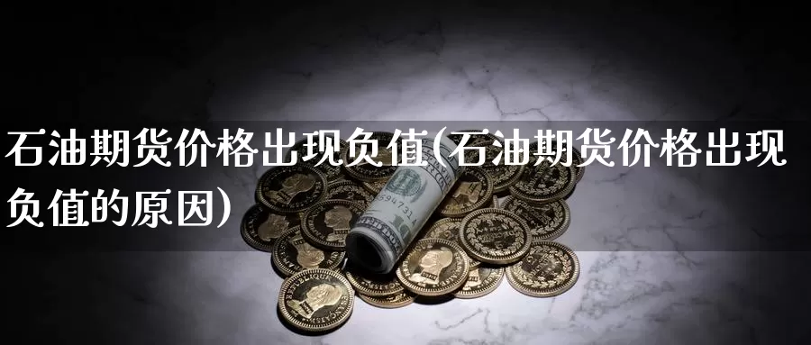 石油期货价格出现负值(石油期货价格出现负值的原因)_https://www.wenchangxx.com_期货行情_第1张