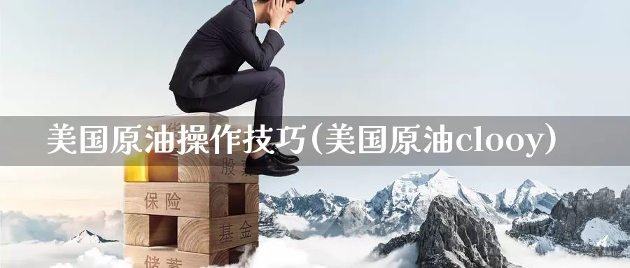美国原油操作技巧(美国原油clooy)_https://www.wenchangxx.com_国际期货_第1张