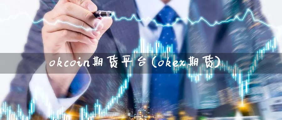 okcoin期货平台(okex期货)_https://www.wenchangxx.com_期货行情_第1张