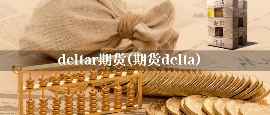 deltar期货(期货delta)_https://www.wenchangxx.com_德指期货_第1张