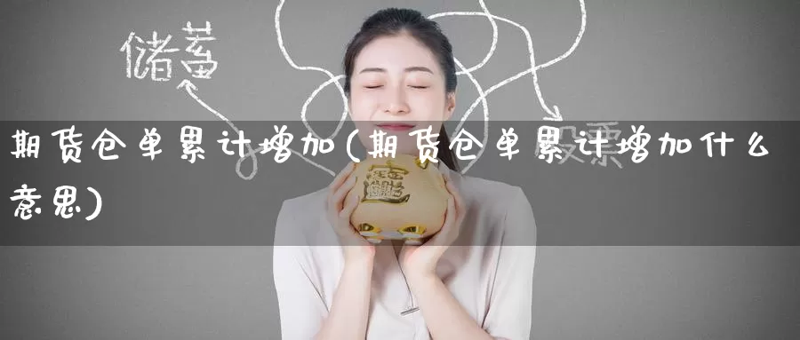 期货仓单累计增加(期货仓单累计增加什么意思)_https://www.wenchangxx.com_国际期货_第1张