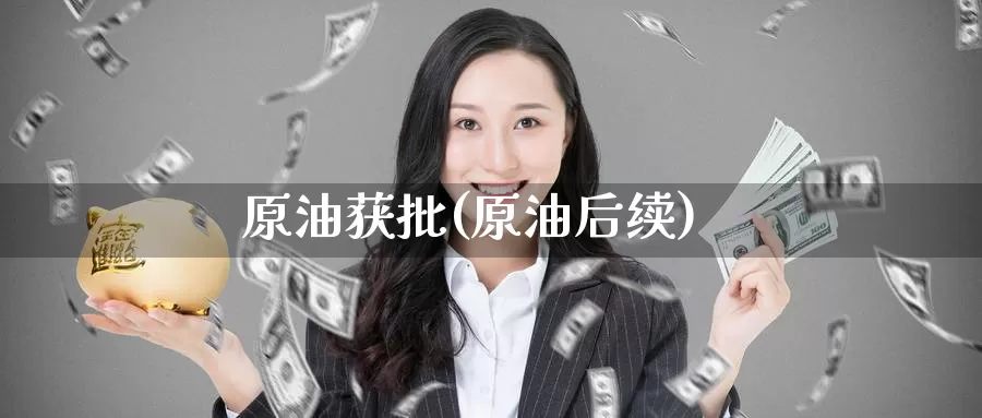 原油获批(原油后续)_期货行情_第1张_国际期货交易平台 原油获批(原油后续)_https://www.wenchangxx.com_期货行情_第1张