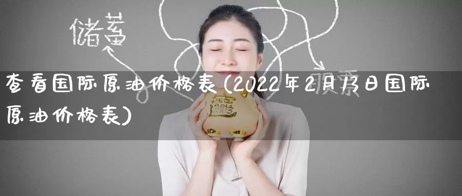 查看国际原油价格表(2022年2月13日国际原油价格表)_https://www.wenchangxx.com_期货行情_第1张
