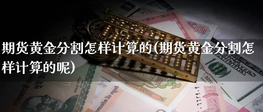 期货黄金分割怎样计算的(期货黄金分割怎样计算的呢)_https://www.wenchangxx.com_国际期货_第1张