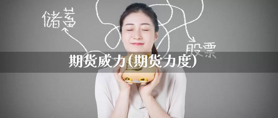 期货威力(期货力度)_https://www.wenchangxx.com_期货行情_第1张