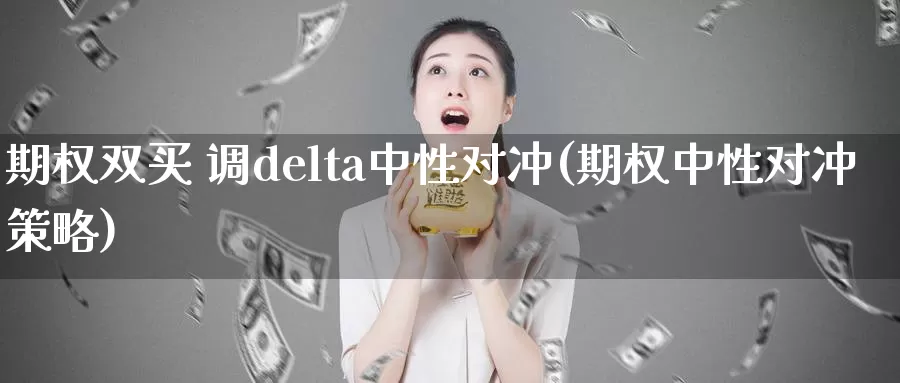 期权双买 调delta中性对冲(期权中性对冲策略)_https://www.wenchangxx.com_德指期货_第1张