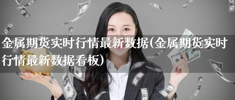 金属期货实时行情最新数据(金属期货实时行情最新数据看板)_国际期货_第1张_国际期货交易平台 金属期货实时行情最新数据(金属期货实时行情最新数据看板)_https://www.wenchangxx.com_国际期货_第1张