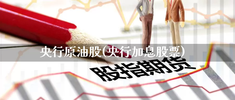 央行原油股(央行加息股票)_期货平台_第1张_国际期货交易平台 央行原油股(央行加息股票)_https://www.wenchangxx.com_期货平台_第1张